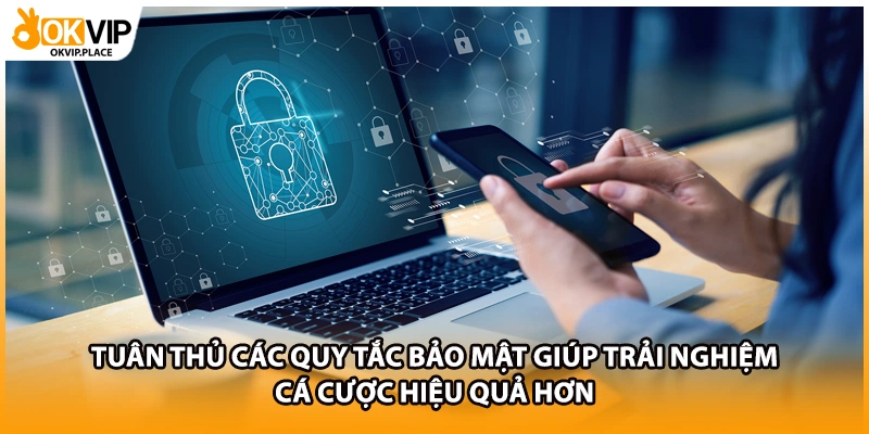 Tuân thủ các quy tắc bảo mật giúp trải nghiệm cá cược hiệu quả hơn